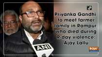 Priyanka Gandhi to meet farmer family in Rampur who died during R-day violence: Ajay Lallu