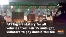 FASTag mandatory for all vehicles from Feb 15 midnight, violators to pay double toll fee