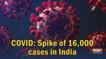 COVID: Spike of 16,000 cases in India