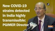 New COVID-19 strains detected in India highly transmissible: PGIMER Director