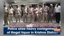 Police seize heavy consignment of illegal liquor in Krishna District
