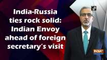 India-Russia ties rock solid: Indian Envoy ahead of foreign secretary