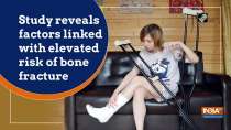Study reveals factors linked with elevated risk of bone fracture