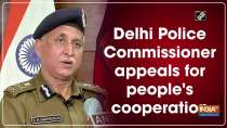 	Delhi Police Commissioner appeals for people