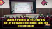 Closing ceremony of joint exercise Dustlik-II between Uzbekistan, India held in Uttarakhand