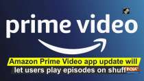 Amazon Prime Video app update will let users play episodes on shuffle