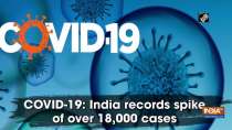COVID-19: India records spike of over 18,000 cases