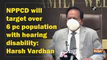 NPPCD will target over 6 pc population with hearing disability: Harsh Vardhan