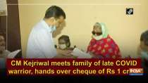 CM Kejriwal meets family of late COVID warrior, hands over cheque of Rs 1 crore3