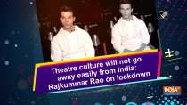Theatre culture will not go away easily from India: Rajkummar Rao on lockdown