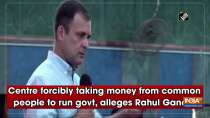 Centre forcibly taking money from common people to run govt, alleges Rahul Gandhi