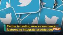 Twitter is testing new e-commerce features to integrate product details