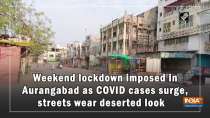 Weekend lockdown imposed in Aurangabad as COVID cases surge, Streets wear deserted look