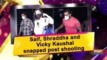 Saif, Shraddha and Vicky Kaushal snapped post shooting