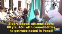 Elders appeal citizens above 60 yrs, 45+ with comorbidities to get vaccinated in Panaji
