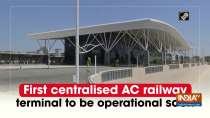 First centralised AC railway terminal to be operational soon