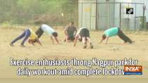 Exercise enthusiasts throng Nagpur park for daily workout amid complete lockdown