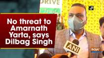 No threat to Amarnath Yarta, says Dilbag Singh