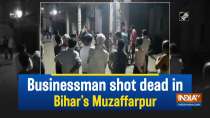 Businessman shot dead in Bihar