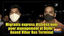 Migrants express distress over poor management at Delhi