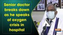 Senior doctor breaks down as he speaks of oxygen crisis in hospital