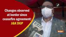 	Changes observed at border since ceasefire agreement: J&K DGP