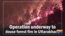 Operation underway to douse forest fire in Uttarakhand