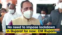 	No need to impose lockdown in Gujarat for now: CM Rupani