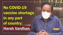 No COVID-19 vaccine shortage in any part of country: Harsh Vardhan