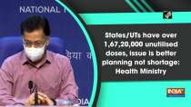 States/UTs have over 1,67,20,000 unutilised doses, issue is better planning not shortage: Health Ministry