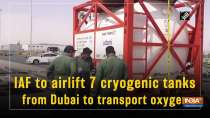 IAF to airlift 7 cryogenic tanks from Dubai to transport oxygen