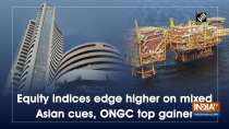 Equity indices edge higher on mixed Asian cues, ONGC top gainer