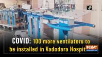 COVID: 100 more ventilators to be installed in Vadodara Hospitals