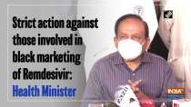 Strict action against those involved in black marketing of Remdesivir: Health Minister