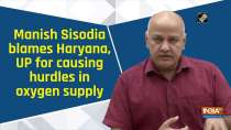 Manish Sisodia blames Haryana, UP for causing hurdles in oxygen supply