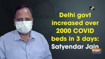 Delhi govt increased over 2000 COVID beds in 3 days: Satyendar Jain
