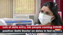 Lots of data entry, lab people coming COVID positive: Delhi Doctor on delay in test reports