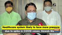Healthcare system likely to face more pressure due to spike in COVID cases: Nawab Malik