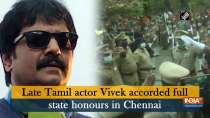 Late Tamil actor Vivek accorded full state honours in Chennai