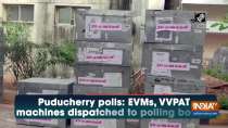 Puducherry polls: EVMs, VVPAT machines dispatched to polling booths