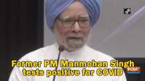 Former PM Manmohan Singh tests positive for COVID