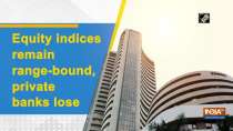 Equity indices remain range-bound, private banks lose