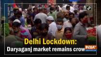 Delhi Lockdown: Daryaganj market remains crowded