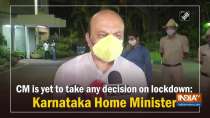 CM is yet to take any decision on lockdown: Karnataka Home Minister