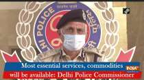Most essential services, commodities will be available: Delhi Police Commissioner