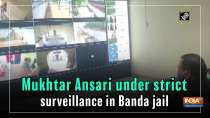 Mukhtar Ansari under strict surveillance in Banda jail