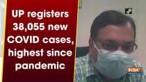 UP registers 38,055 new COVID cases, highest since pandemic