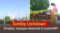 Sunday Lockdown: Temples, mosques deserted in Lucknow