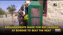 Arrangements made for BSF jawans at border to beat the heat