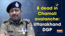 8 dead in Chamoli avalanche: Uttarakhand DGP